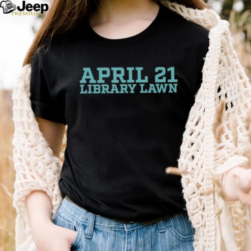 April 21 library lawn T shirt