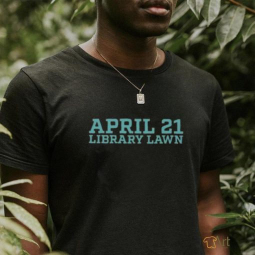 April 21 library lawn T shirt