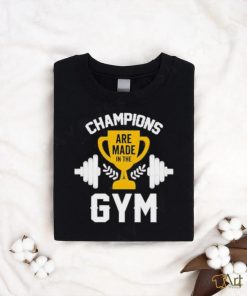 Are Made in the Champions Gym Shirt