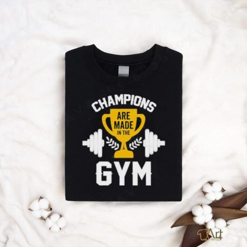 Are Made in the Champions Gym Shirt