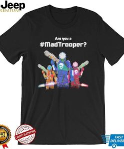 Are you a madtrooper shirt