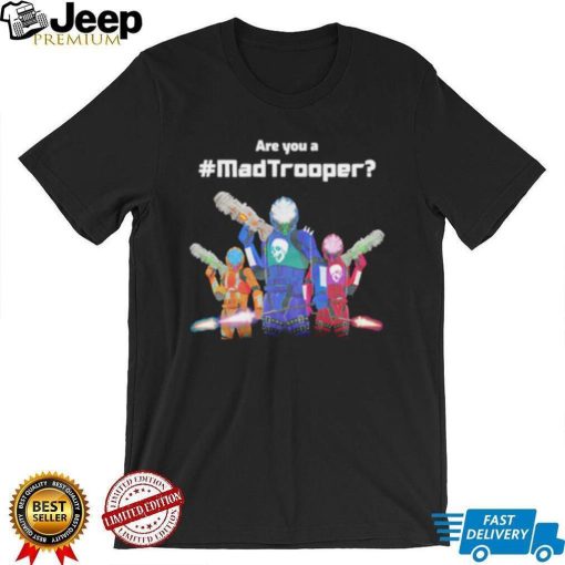 Are you a madtrooper shirt