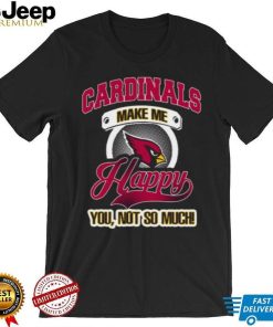 Arizona Cardinals Make Me Happy You Not So Much Arizona Cardinals T shirt