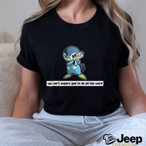 Army Piplup We Can’t Expect God To Do All The Work Character 2023 Shirt