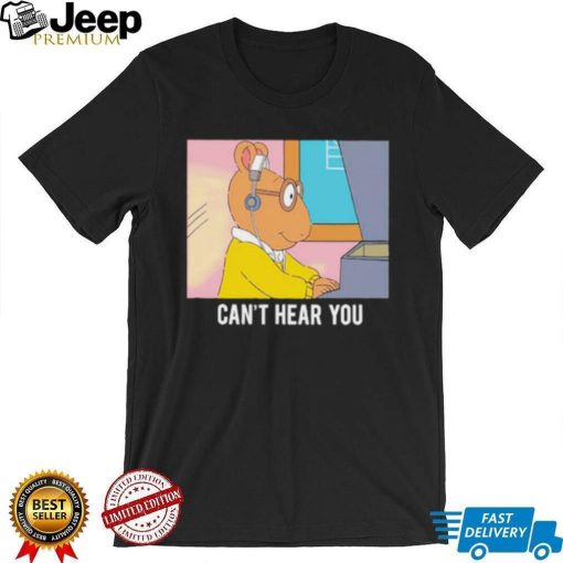 Arthur can’t hear you shirt