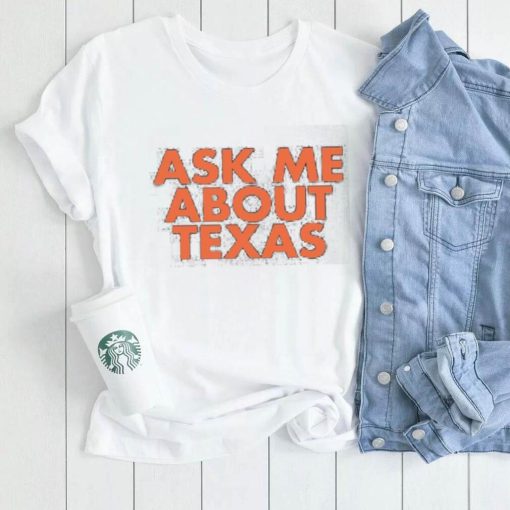 Ask Me About Texas shirt