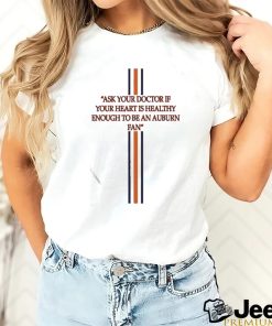 Ask Your Doctor If Your Heart Is Healthy Enough To Be An Auburn Fan Shirt