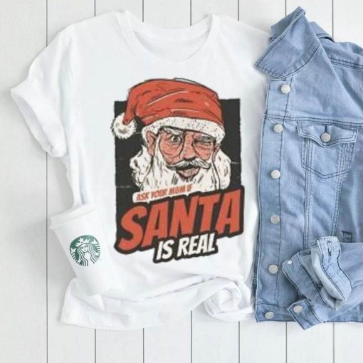 Ask Your Mum if Santa Is Real T Shirt Mens Funny Christmas Xmas