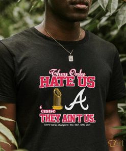 Atlanta Braves They Only Hate Us Because They Ain’t Us 4X World Series Champions shirt