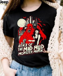 Attack of the Mad Mud Monster Maniac art shirt