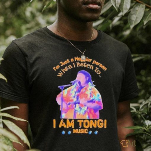 Awesome I’M Just A Happier Person When I Listen To I Am Tongi Music shirt