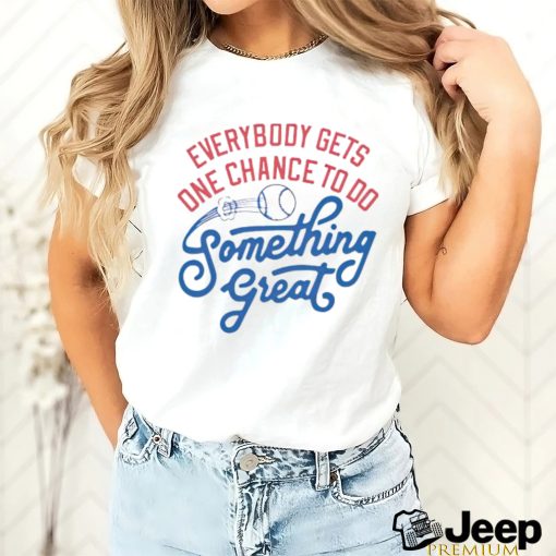 Awesome everybody gets one chance to do something great shirt