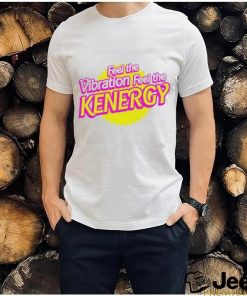 Awesome feel the vibration feel the kenergy shirt