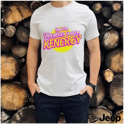 Awesome feel the vibration feel the kenergy shirt