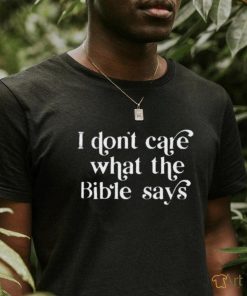 Awesome i don’t care what the bible says shirt