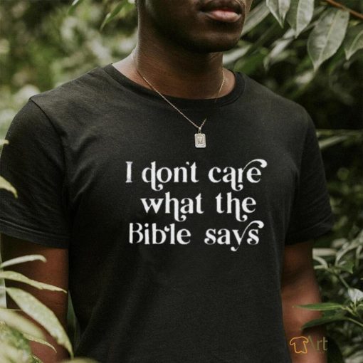 Awesome i don’t care what the bible says shirt