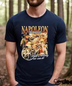 Awesome napoleon bonaparte there is nothing we can do shirt