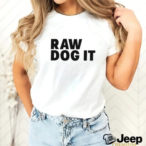 Awesome raw dog it shirt