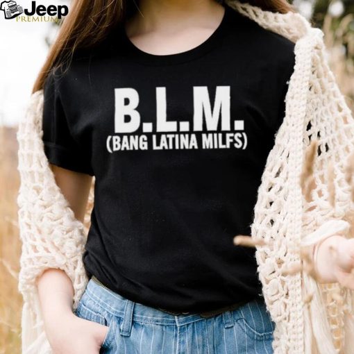 BLM Bang Latina Milfs Shirt