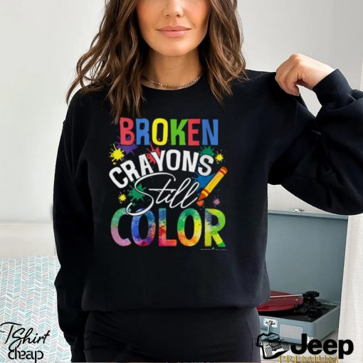 BROKEN CRAYONS STILL COLOR Shirt