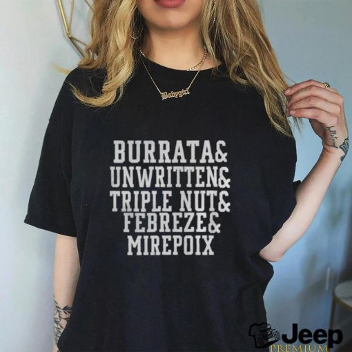 BURRATA AND UNWRITTEN AND TRIPLE NUT AND FEBREZE AND MIREPOIX SHIRT