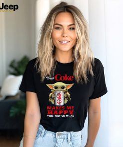 Baby Yoda hug Diet Coke makes me happy you not so much shirt