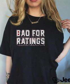 Bad For Ratings Shirt