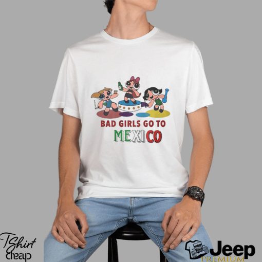 Bad Girls Go To Mexico T Shirt