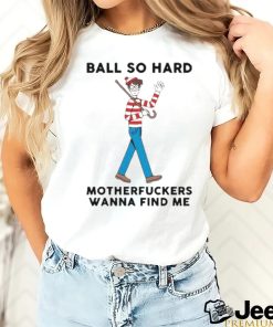 Ball So Hard Waldo Motherfuckers Wana Find Me Shirt