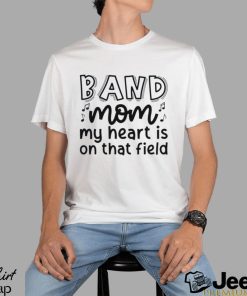 Band Mom My Heart Is On That Field 2023 shirt