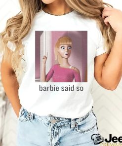 Barbie Said So shirt