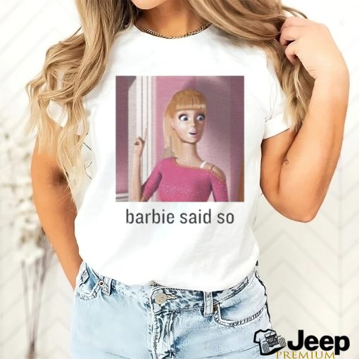 Barbie Said So shirt