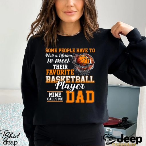 Basketball T shirt, Some People Have To Wait A Lifetime Meet Their Favorite Basketball