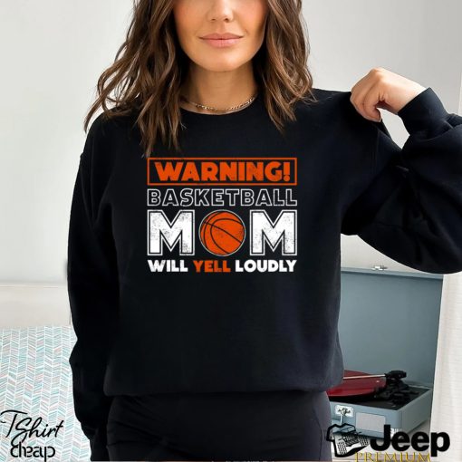 Basketball T shirt, Warning Basketball Mom Will Yell Loudly