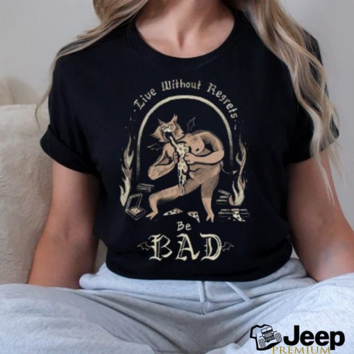 Be Bad shirt