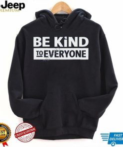 Be Kind To Everyone T Shirt Christopher Stanley shirt