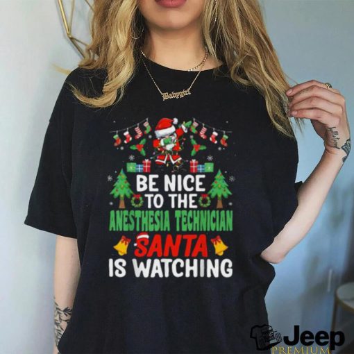 Be Nice To The Anesthesia Technician Santa Is Watching Christmas shirt