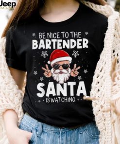 Be Nice To The Bartender Santa Is Watching Funny Christmas Shirt