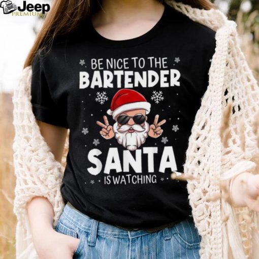 Be Nice To The Bartender Santa Is Watching Funny Christmas Shirt