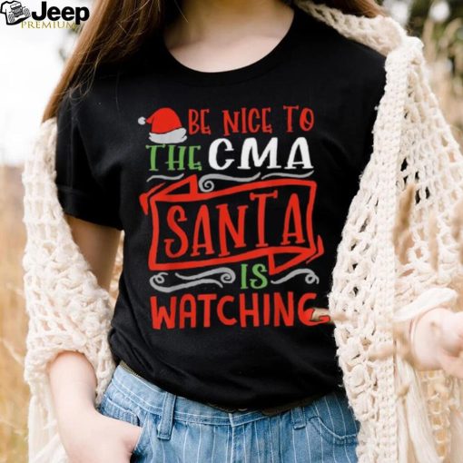 Be Nice To The Cma Santa Is Watching Group Christmas Shirt