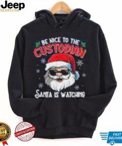 Be Nice To The Custodian Santa Is Watching Funny Christmas Shirt