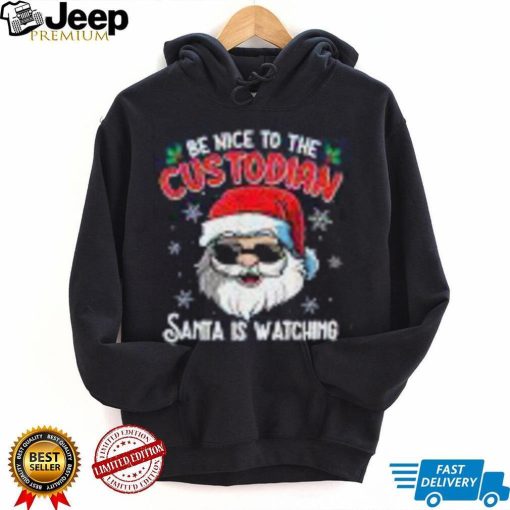 Be Nice To The Custodian Santa Is Watching Funny Christmas Shirt