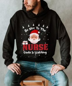 Be Nice To The Nurse Santa Is Watching Christmas Nursing Rn Shirt