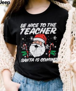 Be Nice To The Teacher Santa Is Coming Funny Christmas Xmas Unisex Shirt