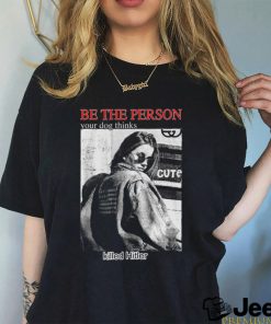 Be The Person Your Dog Thinks Killed Hitler shirt