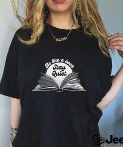 Be like a book stay quiet art shirt