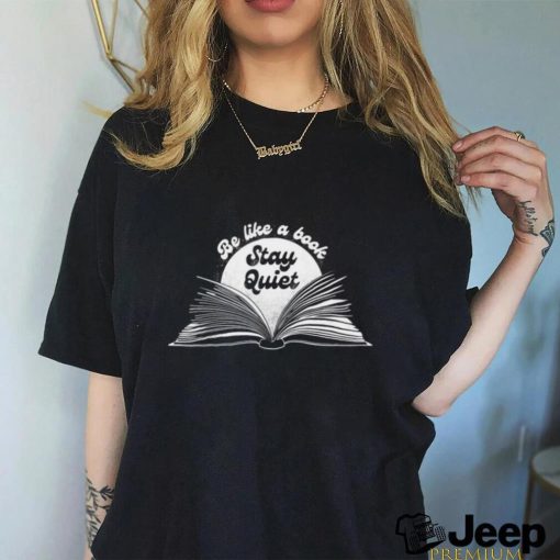 Be like a book stay quiet art shirt