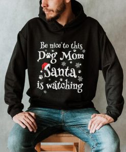 Be nice to this dog mom Santa is watching Merry Christmas Shirt