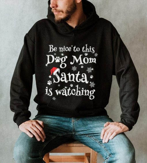 Be nice to this dog mom Santa is watching Merry Christmas Shirt