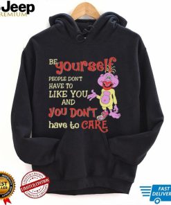 Be yourself people don’t don’t have to like you and you don’t have to care T shirt